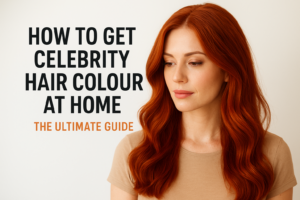 How to Get Celebrity Hair Colour at Home: The Ultimate Guide